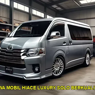sewa mobil hiace luxury solo berkualitas
